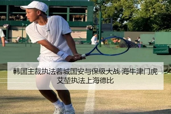 韩国主裁执法蓉城国安与保级大战 海牛津门虎 艾堃执法上海德比